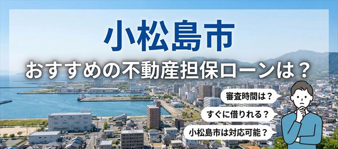 小松島市でおすすめの不動産担保ローンは？
