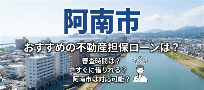 阿南市でおすすめの不動産担保ローンは？